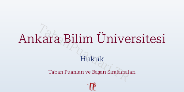 Ankara Bilim Üniversitesi Hukuk Taban Puanları ve Başarı Sıralamaları 2026