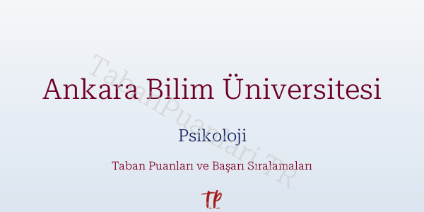 Ankara Bilim Üniversitesi Psikoloji Taban Puanları ve Başarı Sıralamaları 2026