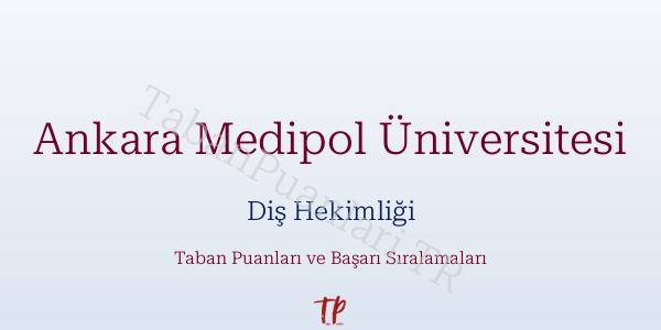 Ankara Medipol Üniversitesi Diş Hekimliği Taban Puanları ve Başarı Sıralamaları 2026