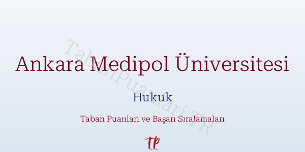 Ankara Medipol Üniversitesi Hukuk Taban Puanları ve Başarı Sıralamaları 2026