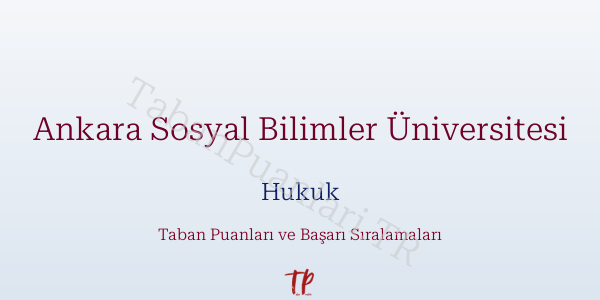 Ankara Sosyal Bilimler Üniversitesi Hukuk Taban Puanları ve Başarı Sıralamaları 2026