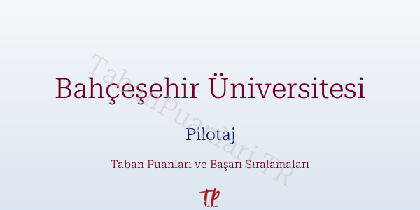 Bahçeşehir Üniversitesi Pilotaj Taban Puanları ve Başarı Sıralamaları 2026