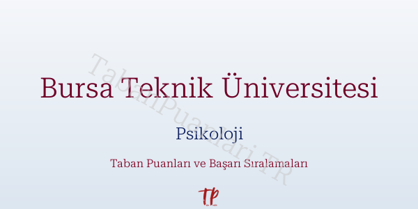 Bursa Teknik Üniversitesi Psikoloji Taban Puanları ve Başarı Sıralamaları 2026