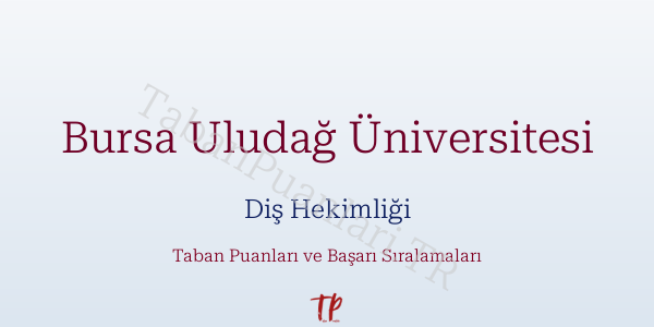 Bursa Uludağ Üniversitesi Diş Hekimliği Taban Puanları ve Başarı Sıralamaları 2026