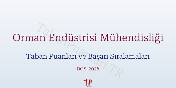 Orman Endüstrisi Mühendisliği DGS Taban Puanları 2026