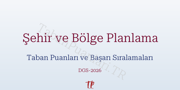 Şehir ve Bölge Planlama DGS Taban Puanları 2026