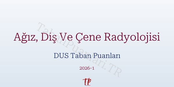Ağız, Diş Ve Çene Radyolojisi DUS Taban Puanları 2026