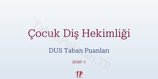 Çocuk Diş Hekimliği DUS Taban Puanları 2026