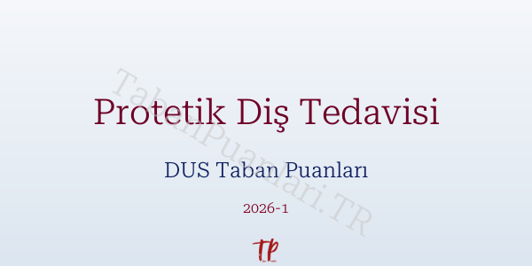 Protetik Diş Tedavisi DUS Taban Puanları 2026