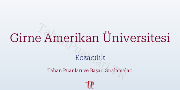 Girne Amerikan Üniversitesi Eczacılık Taban Puanları ve Başarı Sıralamaları 2026