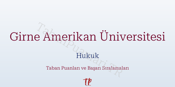 Girne Amerikan Üniversitesi Hukuk Taban Puanları ve Başarı Sıralamaları 2026