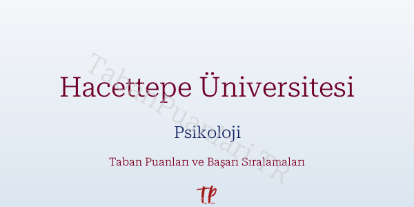 Hacettepe Üniversitesi Psikoloji Taban Puanları ve Başarı Sıralamaları 2026