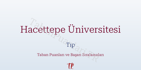 Hacettepe Üniversitesi Tıp Taban Puanları ve Başarı Sıralamaları 2026
