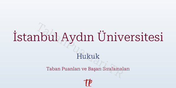 İstanbul Aydın Üniversitesi Hukuk Taban Puanları ve Başarı Sıralamaları 2026