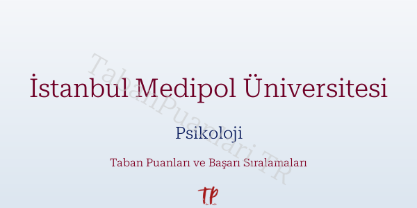 İstanbul Medipol Üniversitesi Psikoloji Taban Puanları ve Başarı Sıralamaları 2026