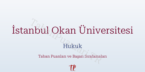 İstanbul Okan Üniversitesi Hukuk Taban Puanları ve Başarı Sıralamaları 2026