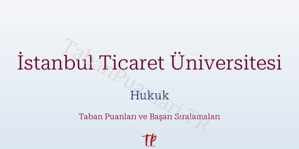 İstanbul Ticaret Üniversitesi Hukuk Taban Puanları ve Başarı Sıralamaları 2026