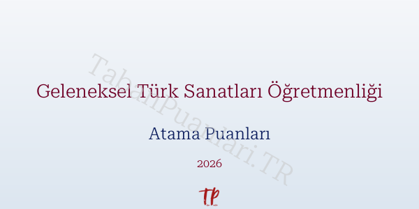 Geleneksel Türk Sanatları Öğretmen Atama Puanları 2026