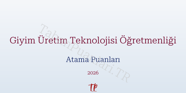 Giyim Üretim Teknolojisi Öğretmen Atama Puanları 2026