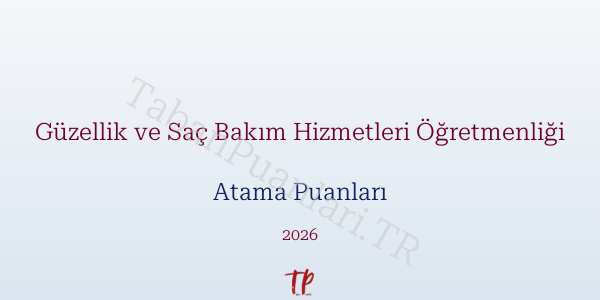 Güzellik ve Saç Bakım Hizmetleri Öğretmen Atama Puanları 2026