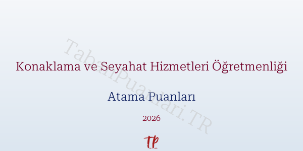 Konaklama ve Seyahat Hizmetleri Öğretmen Atama Puanları 2026