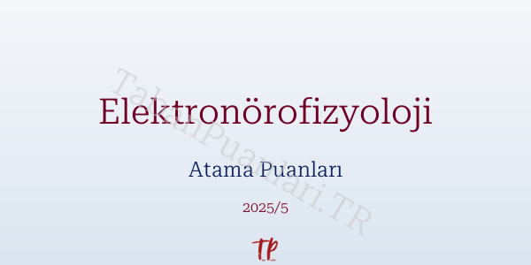 Elektronörofizyoloji Atama Puanları ve Kontenjanları 2026