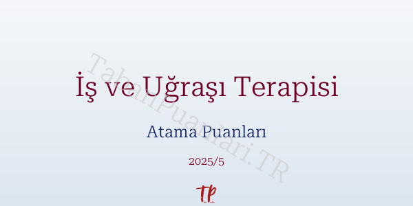 İş ve Uğraşı Terapisi Atama Puanları ve Kontenjanları 2026