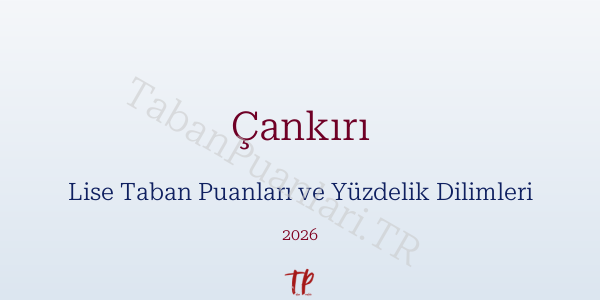 Çankırı Lise Taban Puanları ve Yüzdelik Dilimleri 2026