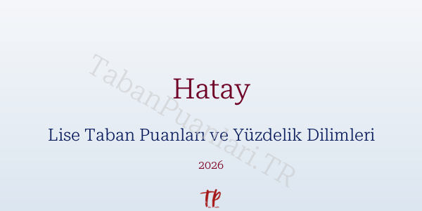 Hatay Lise Taban Puanları ve Yüzdelik Dilimleri 2026