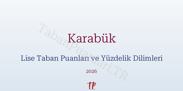 Karabük Lise Taban Puanları ve Yüzdelik Dilimleri 2026