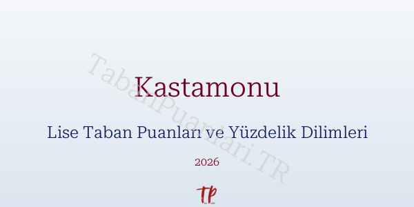 Kastamonu Lise Taban Puanları ve Yüzdelik Dilimleri 2026