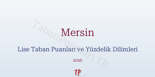 Mersin Lise Taban Puanları ve Yüzdelik Dilimleri 2026