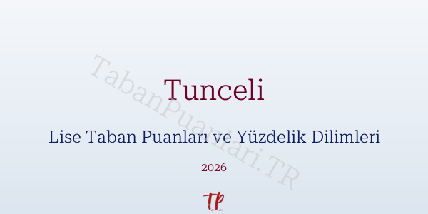Tunceli Lise Taban Puanları ve Yüzdelik Dilimleri 2026