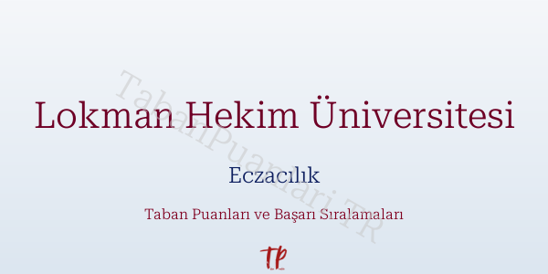 Lokman Hekim Üniversitesi Eczacılık Taban Puanları ve Başarı Sıralamaları 2026