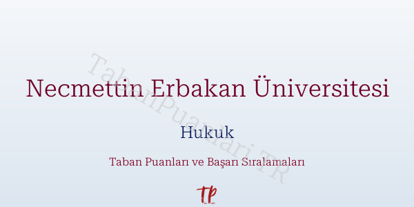 Necmettin Erbakan Üniversitesi Hukuk Taban Puanları ve Başarı Sıralamaları 2026