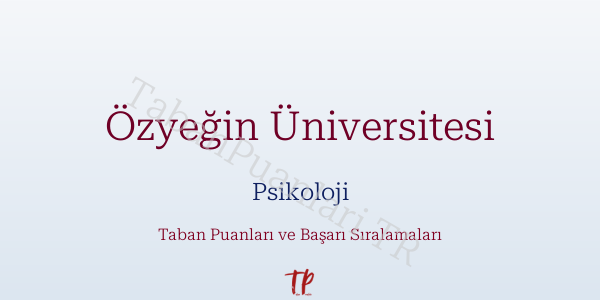 Özyeğin Üniversitesi Psikoloji Taban Puanları ve Başarı Sıralamaları 2026
