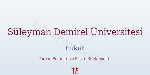 Süleyman Demirel Üniversitesi Hukuk Taban Puanları ve Başarı Sıralamaları 2026