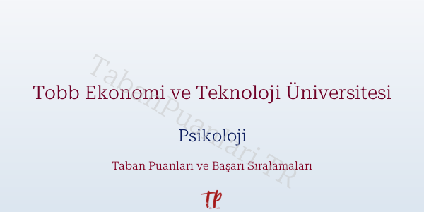 Tobb Ekonomi ve Teknoloji Üniversitesi Psikoloji Taban Puanları ve Başarı Sıralamaları 2026