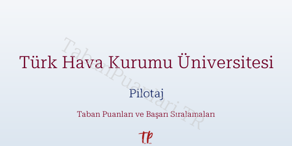 Türk Hava Kurumu Üniversitesi Pilotaj Taban Puanları ve Başarı Sıralamaları 2026