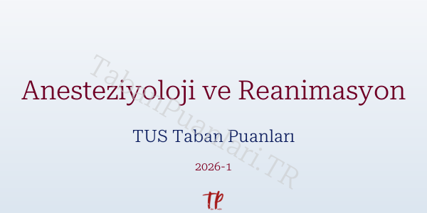 Anesteziyoloji ve Reanimasyon TUS Taban Puanları 2026