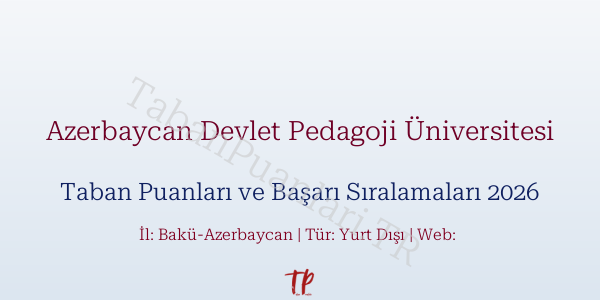 Azerbaycan Devlet Pedagoji Üniversitesi Taban Puanları ve Başarı Sıralamaları 2026