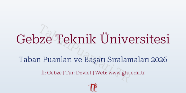 Gebze Teknik Üniversitesi Taban Puanları ve Başarı Sıralamaları 2026
