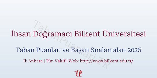 İhsan Doğramacı Bilkent Üniversitesi Taban Puanları ve Başarı Sıralamaları 2026