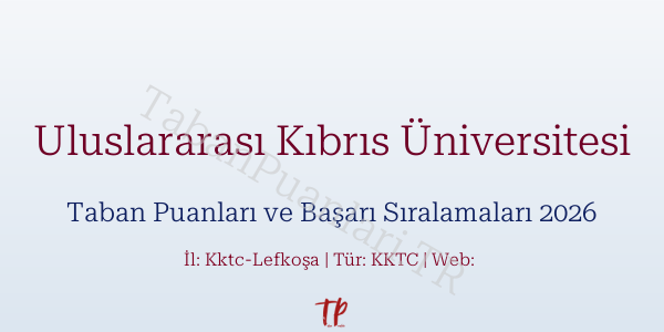 Uluslararası Kıbrıs Üniversitesi Taban Puanları ve Başarı Sıralamaları 2026