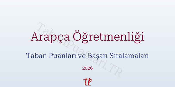 Arapça Öğretmenliği Taban Puanları ve Başarı Sıralamaları 2026