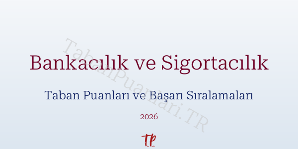 Bankacılık ve Sigortacılık Taban Puanları ve Başarı Sıralamaları 2026