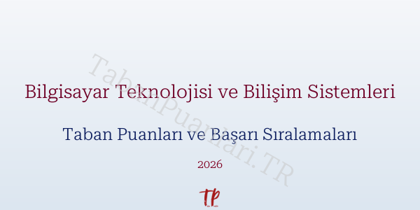 Bilgisayar Teknolojisi ve Bilişim Sistemleri Taban Puanları ve Başarı Sıralamaları 2026