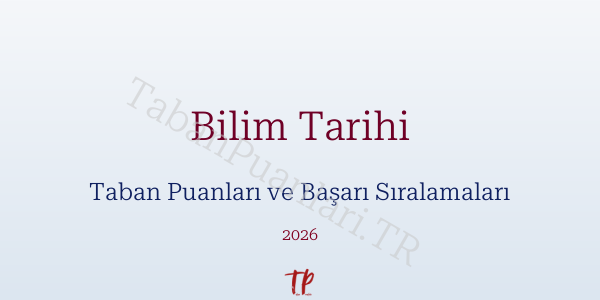Bilim Tarihi Taban Puanları ve Başarı Sıralamaları 2026