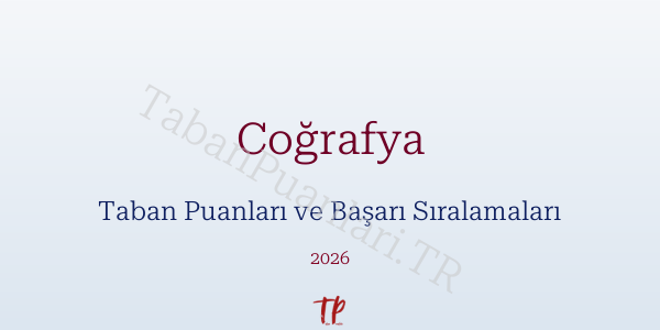 Coğrafya Taban Puanları ve Başarı Sıralamaları 2026
