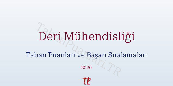 Deri Mühendisliği Taban Puanları ve Başarı Sıralamaları 2026